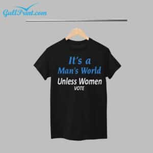 Its A Mans World Unless Women Vote Shirt 1