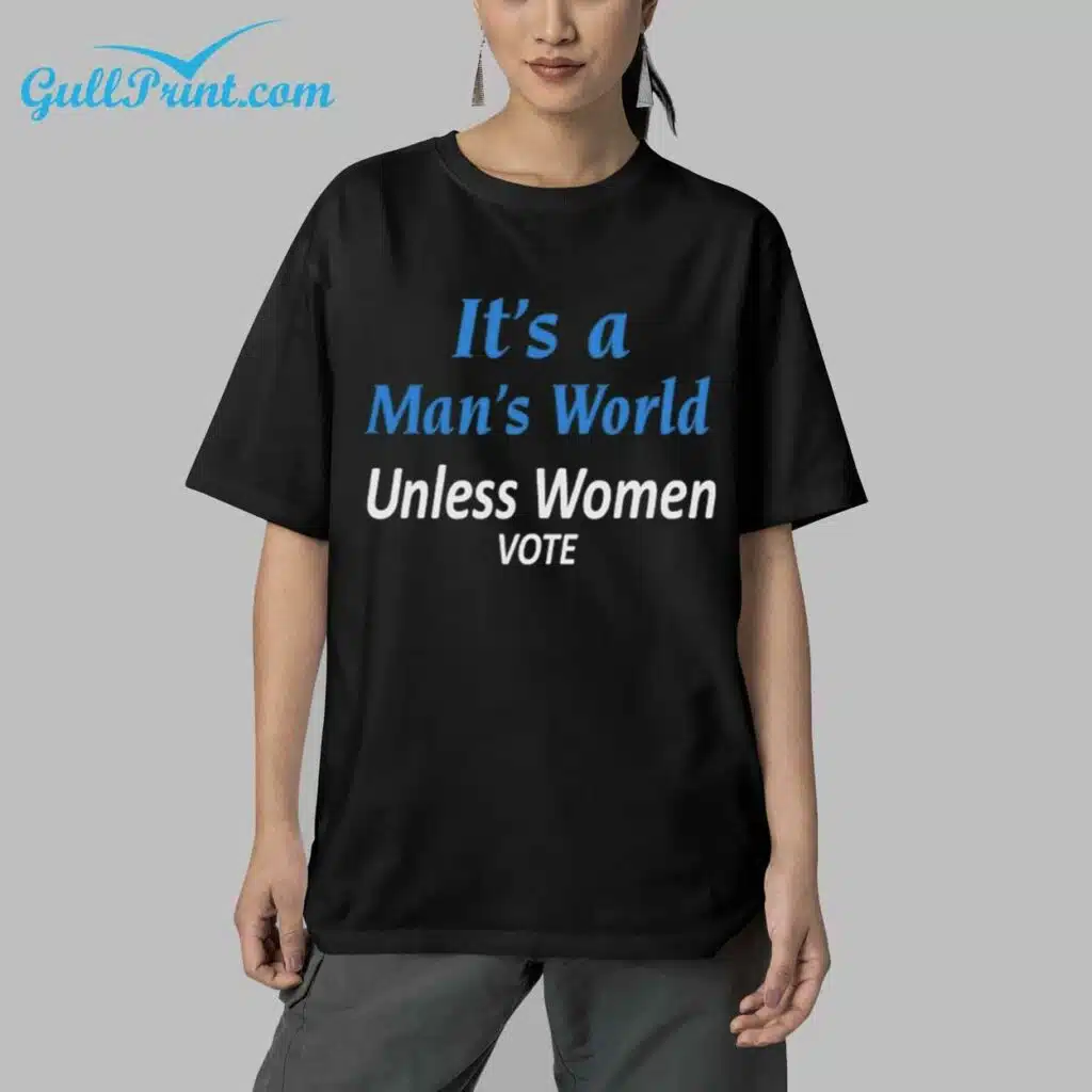 Its A Mans World Unless Women Vote Shirt 5