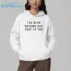 Ive Been Nothing But Sexy To You Shirt 4