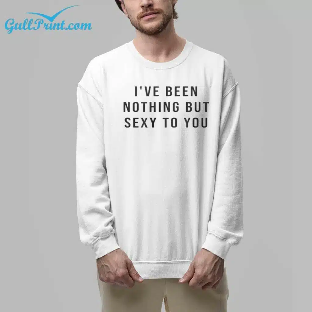 Ive Been Nothing But Sexy To You Shirt 7