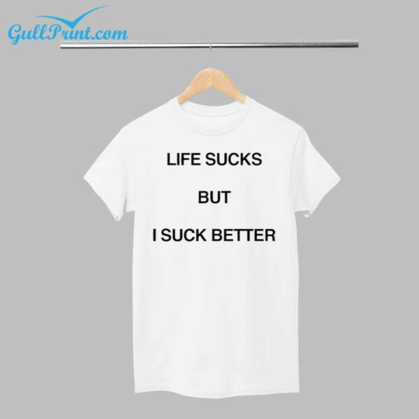 Life Sucks But I Suck Better Shirt 1