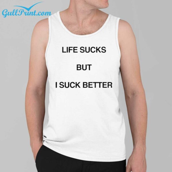 Life Sucks But I Suck Better Shirt 3