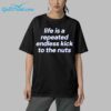 Life is a repeated endless kick to the nuts shirt 9