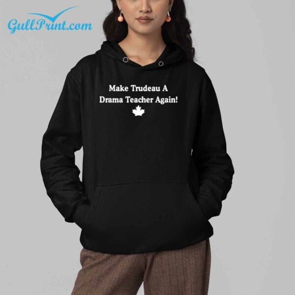 Make Trudeau a drama teacher again shirt 4