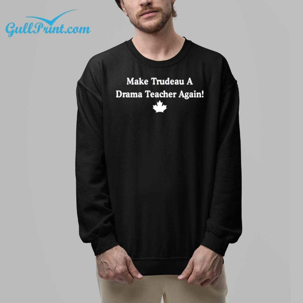 Make Trudeau a drama teacher again shirt 8