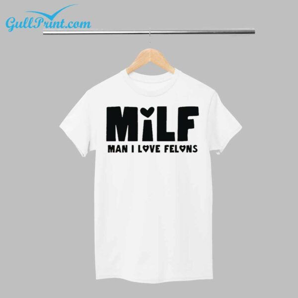 Milf Man I Love Felons Shirt 1