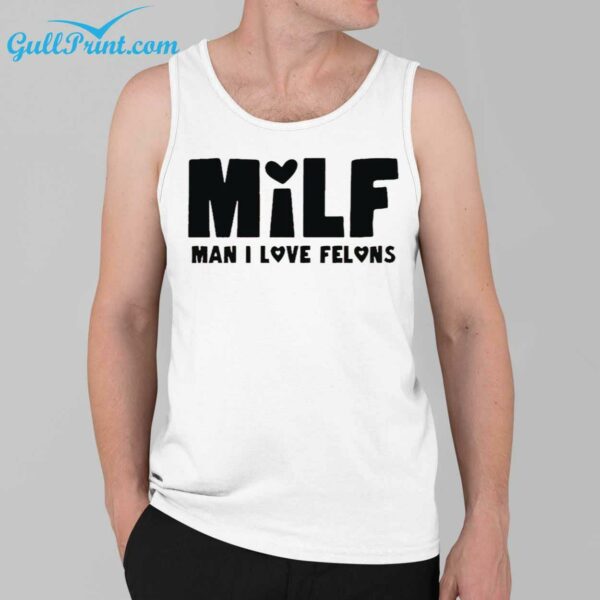 Milf Man I Love Felons Shirt 3