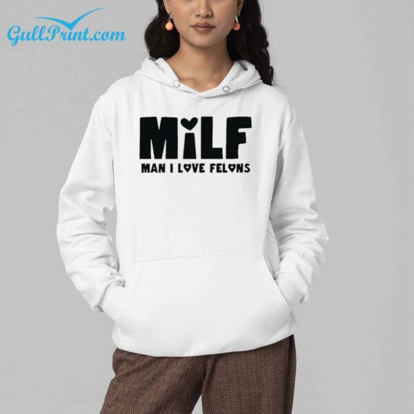 Milf Man I Love Felons Shirt 5