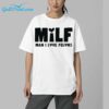 Milf Man I Love Felons Shirt 6