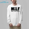 Milf Man I Love Felons Shirt 8