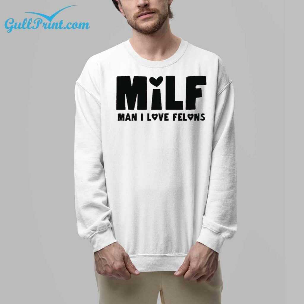 Milf Man I Love Felons Shirt 8