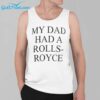 My Dad Had A Rolls Royce Shirt 3