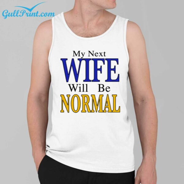 My Next Wife Will Be Normal Shirt 3