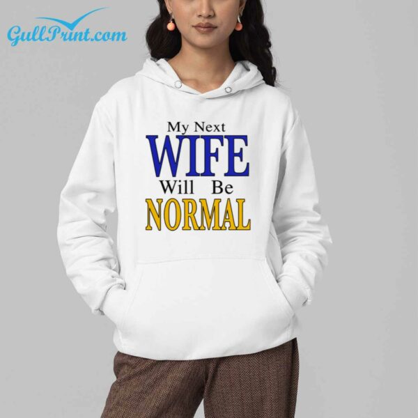 My Next Wife Will Be Normal Shirt 4