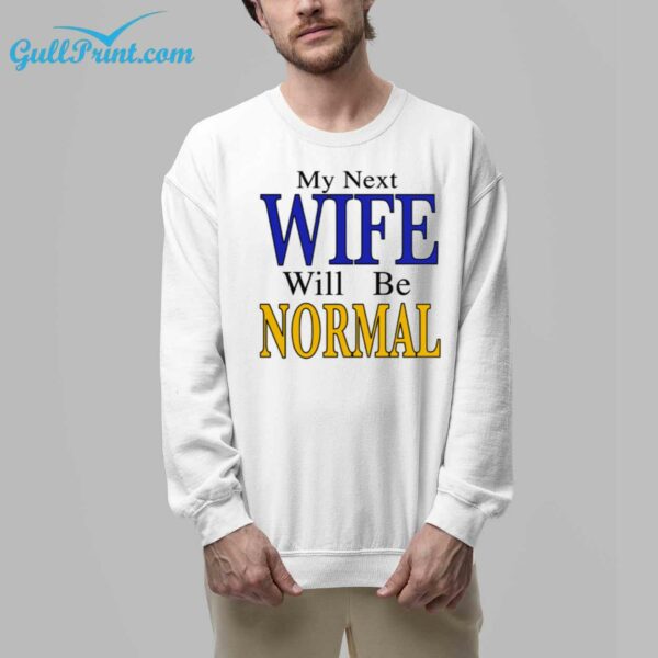 My Next Wife Will Be Normal Shirt 7