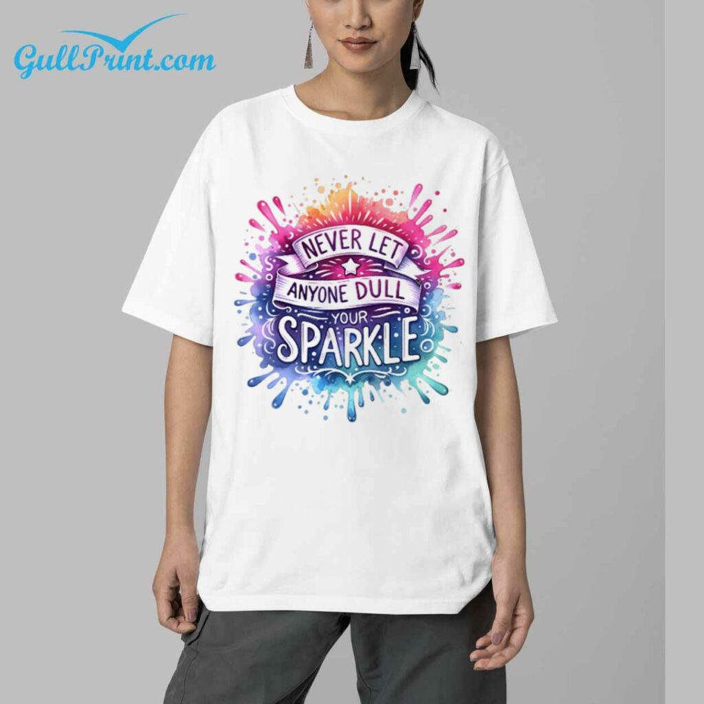 Never Let Anyone Dull Your Sparkle Shirt 5