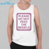 Please Do Not Feed The Models Shirt 3