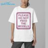 Please Do Not Feed The Models Shirt 5