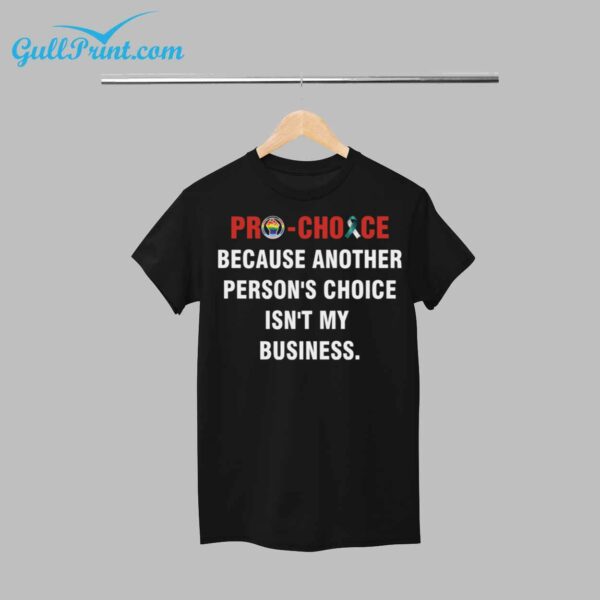 Pro Choice Because Another Persons Choice Isnt My Business Shirt 1