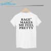 Rage Makes Me Feel Pretty Shirt 1