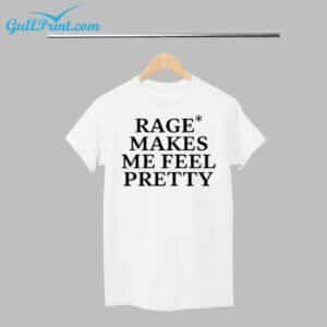 Rage Makes Me Feel Pretty Shirt 1