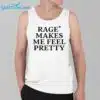 Rage Makes Me Feel Pretty Shirt 3