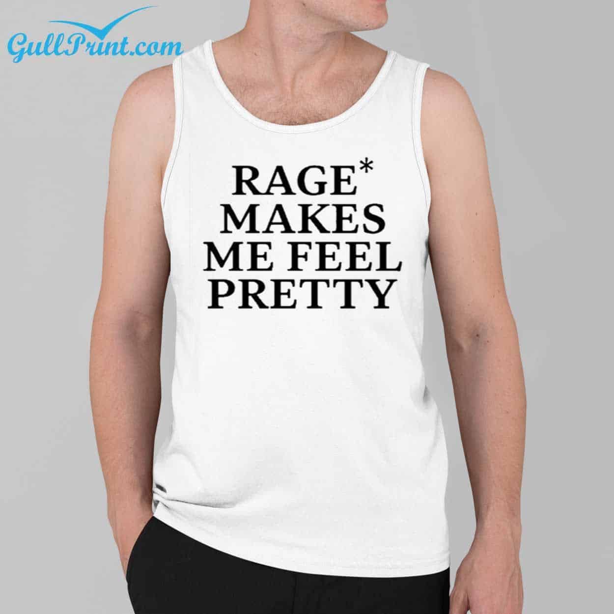 Rage Makes Me Feel Pretty Shirt - gullprint.com