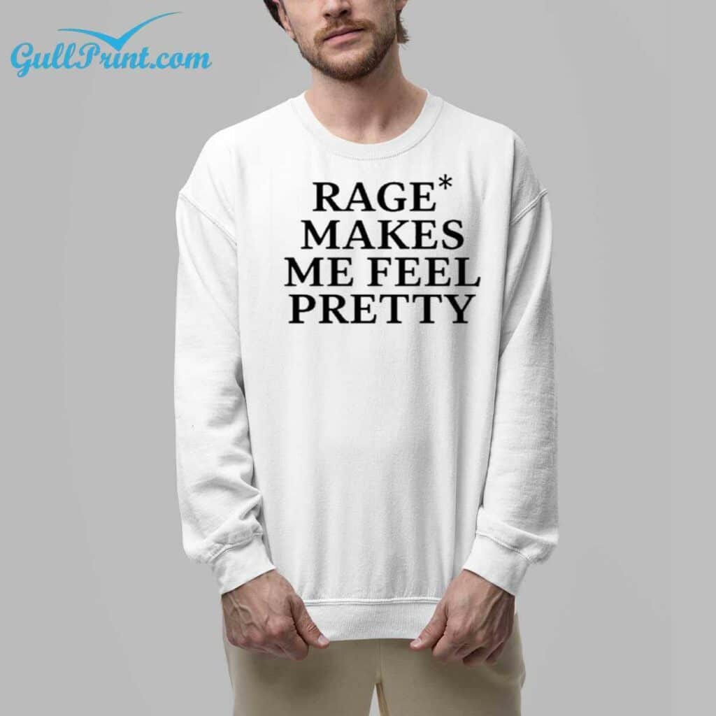 Rage Makes Me Feel Pretty Shirt 7