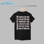 Raised The Bar Failed The Bar Worked The Bar Lives At A Bar Can't Spell The Bar Should Be Behind Bars Shirt