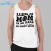 Raising My Mom Is So Hard She Doesnt Listen Shirt 3