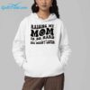 Raising My Mom Is So Hard She Doesnt Listen Shirt 4