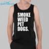 Smoke Weed Pet Dogs Shirt 6 Smoke Weed Pet Dogs SHirt 3