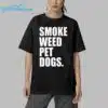 Smoke Weed Pet Dogs SHirt 5