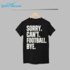 Sorry Cant Football Bye Shirt 1