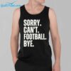 Sorry Cant Football Bye Shirt 3