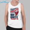 The More They Indict The More We Unite Trump 24 Shirt 3