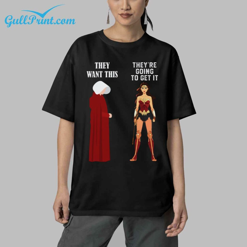 They Want This Theyre Going To Get It Shirt 5