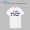 Think While Its Still Legal Shirt 1