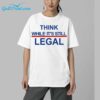 Think While Its Still Legal Shirt 5