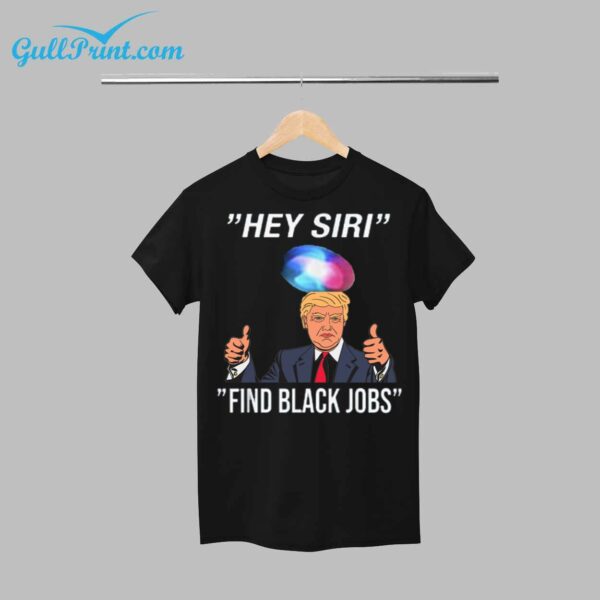 Trump Hey Siri Find Black Jobs Shirt 1