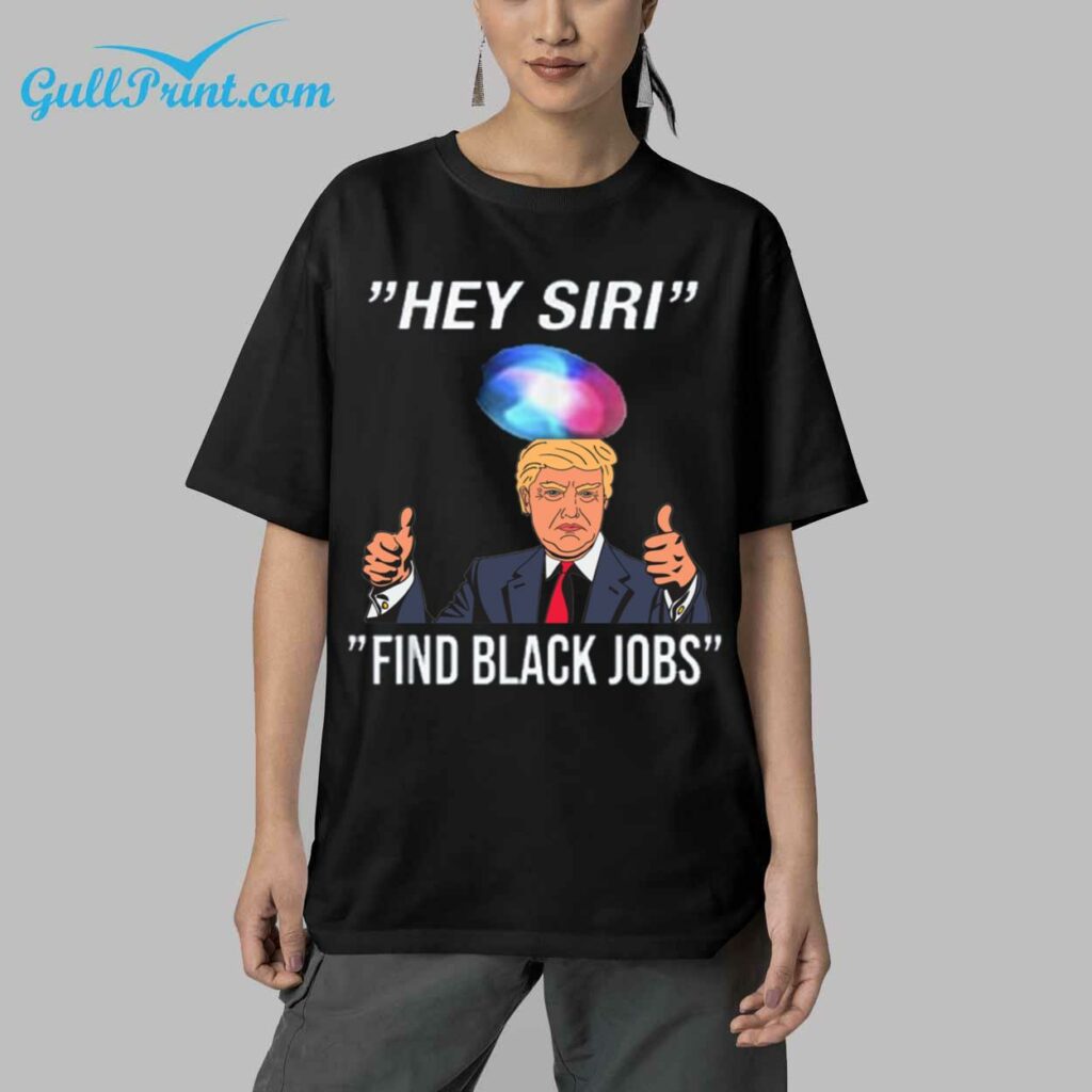 Trump Hey Siri Find Black Jobs Shirt 5