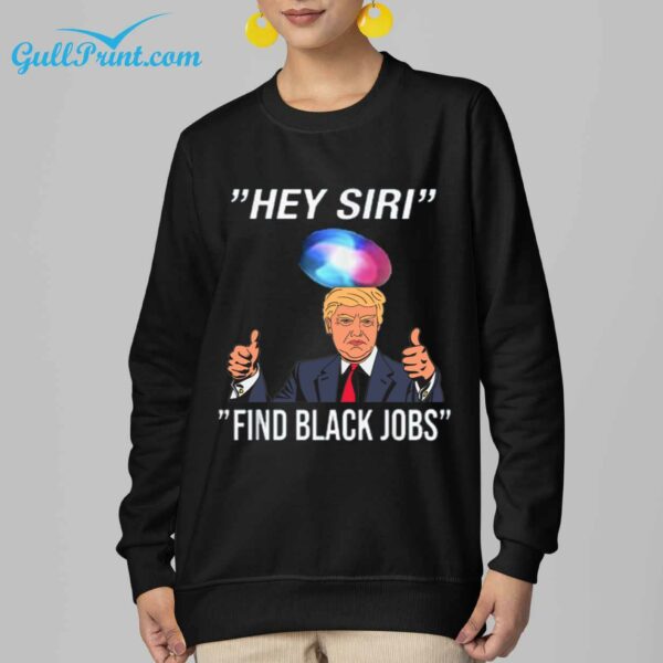 Trump Hey Siri Find Black Jobs Shirt 6