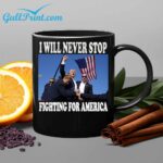 Trump I Will Never Stop Fighting For America Mug