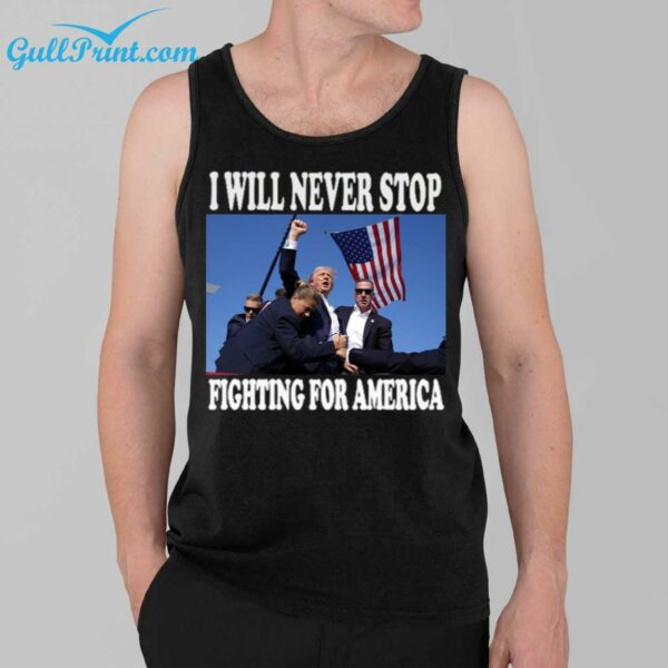 Trump I Will Never Stop Fighting For America Shirt 3