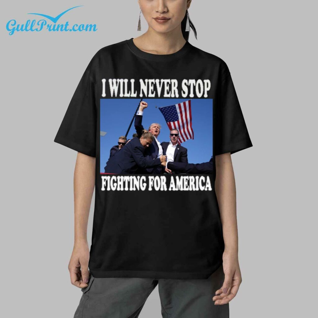 Trump I Will Never Stop Fighting For America Shirt 5