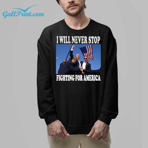 Trump I Will Never Stop Fighting For America Shirt 8