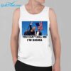 Trump You Cant Kill Me Im Sigma Shirt 3