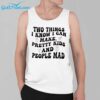 Two Things I Know I Can Make Pretty Kids And People Mad Shirt 3