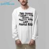 Two Things I Know I Can Make Pretty Kids And People Mad Shirt 8