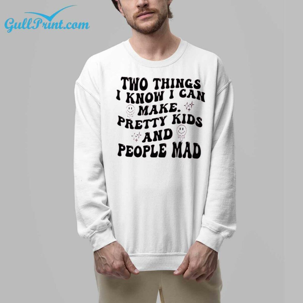 Two Things I Know I Can Make Pretty Kids And People Mad Shirt 8